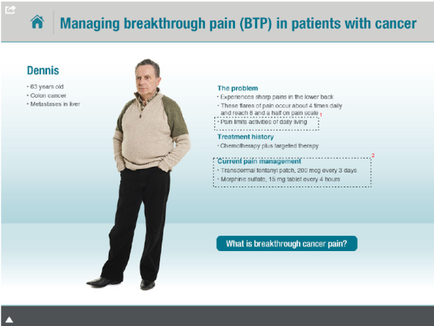 A screenshot of a webpage titled "Managing breakthrough pain (BTP) in patients with cancer". It shows a man standing with his hands in his pockets and a serious expression on his face. He is wearing a beige sweater and black pants. The background is light blue and the text is white. On the right side of the image there is a list of questions and answers related to the topic. The questions are: - Dennis - 63 years old - Colon cancer - Metastasis in liver - The problem - Treatment history - Current pain management - Therapeutic therapy The answer to the question is "What is breakthrough cancer pain?" At the top of the page there are two buttons - "Home" and "About" - which are likely used to navigate through the webpage.