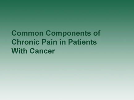 A title slide for a presentation on common components of chronic pain in patients with cancer. The background of the slide is a solid green color. The title of the presentation is written in white text in the center of the image. Below the title there is a subtitle that reads "Common Components of Chronic Pain in Patients With Cancer".