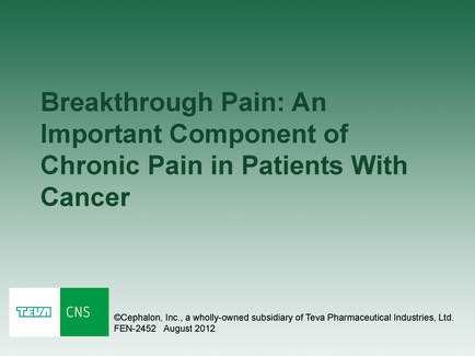 A title slide for a presentation on breakthrough pain. It has a green background with white text. The title of the presentation is "Breakthrough Pain: An Important Component of Chronic Pain in Patients With Cancer". Below the title there is a subtitle that reads "cephalic Inc. a wholly-owned subsidiary of tea Pharmaceutical Industries Ltd. FEN-2452 August 2012". The logo of the company is also visible on the bottom right corner of the slide.