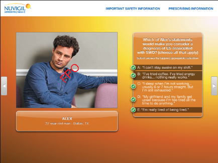 A screenshot of a webpage from the vigil website. It shows a photo of a young man with curly hair and a serious expression on his face. He is wearing a blue shirt and is sitting on a pink couch. On the right side of the image there is a text box with the title "Important Safety Information Prescribing Information" and a list of questions below it. The questions are: - Which of Alex's statements would make you consider a diagnosis of ES associated with SWD? Choose all that apply. - A: I can't stay awake on my shift. The text box is divided into three sections. The first section is titled "Alex" and has a red arrow pointing to it indicating that it is a question. The second section has a question that reads "I'm tired tired of being tired." The third section has an answer that says "I've been tired of working. I'm not working. But I'm still tired of my work." At the bottom of the page there are two buttons - "27 year old man - Dallas TX" and "vigil".
