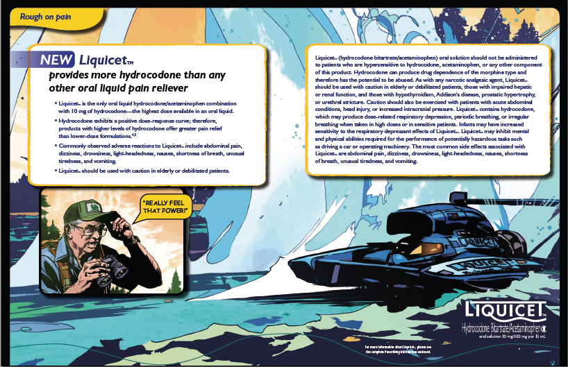 An advertisement for Liquicet. The background of the image is a blue body of water with waves crashing. A boat or jet ski with the name Liquicet on it is creating the waves. On the left side there is a cartoon illustration of a man wearing a green hat and holding binoculars. A speech bubble is next to his mouth and he is saying "Really feel that power!" <br /><br />At the top of the illustration there are two text boxes. The one on the left reads "New Liquicet provides more hydrocodone than any other oral liquid pain reliever." It has four bullet points with product information. Product information continues in the text box on the right. <br /><br />The overall design of the advertisement is colorful and cartoon-like.