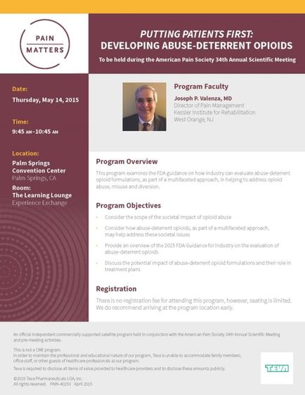 A flyer for an event called "Pain Matters: Putting Patients First: Developing Abuse-Deterrent opioid". The flyer has a maroon background with white text. On the left side of the flyer there is a photo of a man in a suit and tie. He is smiling and looking directly at the camera. Below the photo there are details about the event including the date time location and program objectives. The flyer also mentions that the event is taking place on Thursday May 14 2015 at 9:45 AM to 10:45 PM at Palm Springs Convention Center. The event is sponsored by the American Pain Society 34th Annual Scientific Meeting.