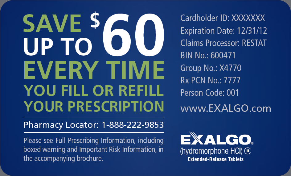 A blue card with white text that reads "Save up to $60 every time you fill or refill your prescription". Under the text there is a telephone number for a pharmacy locator and the text "Please see Full Prescribing Information including boxed warning and Important Risk Information in the accompanying brochure." The text on the right side of the card reads "Cardholder ID: XXXXXExpiration Date: 12/31/12 Claims Processor: RESTAT BIN No: 600471 Group No: X4771 Rx PCN No: 77777 Person Code: 001."  Pharmacy Locator: 1-888-222-9853". The card also has the Exalgo website URL and logo on the bottom right corner. 