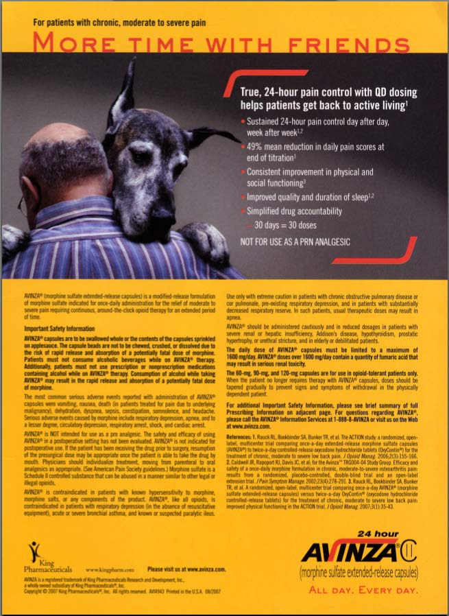 An advertisement for Avinza. The advertisement features a photo of a man from behind holding a dog close to his chest. The man is wearing a blue shirt and the dog is a large breed with a black and white coat. Around the photo the background of the page is yellow. The main text of the advertisement is "For patients with chronic moderate to severe pain more time with friends". There is also text that reads "True 24-Hour pain control is a great way to help patients get back to active living" and includes several bullet points of product information. The bottom of the advertisement includes important safety information as well as the logos for Avinza and King Pharmaceuticals. 