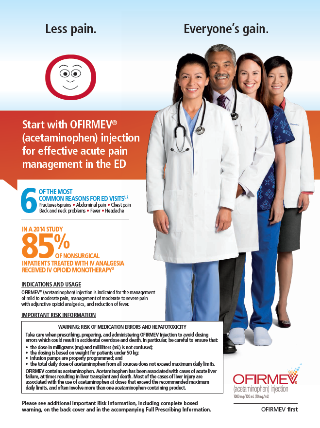 An advertisement for OFIRMEV. The advertisement features a group of four medical professionals one man and three women standing together and smiling at the camera. Three are wearing white lab coats and stethoscopes around their necks. One is wearing blue scrubs. The main text of the page reads "Less pain. Everyone's gain."<br /><br />On the left side of the image there is a red circle with a smiley face at the center. Beneath that there is text reading "Start with OFRMEV (Acetaminophen) injection for effective Acute Pain Management in ED". It shows statistics related to the most common reasons for ED visits and the fact that 85% of nonsurgical inpatients treated with IV analgesia received IV opioid monotherapy. The bottom of the page includes information about indication and usage as well as important risk information. The Ofirmev logo is at the bottom-right corner of the page.