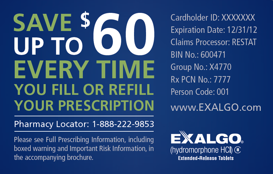 A blue card with white text that reads "Save up to $60 every time you fill or refill your prescription". Under the text there is a telephone number for a pharmacy locator and the text "Please see Full Prescribing Information including boxed warning and Important Risk Information in the accompanying brochure." The text on the right side of the card reads "Cardholder ID: XXXXXExpiration Date: 12/31/12 Claims Processor: RESTAT BIN No: 600471 Group No: X4771 Rx PCN No: 77777 Person Code: 001."  Pharmacy Locator: 1-888-222-9853". The card also has the Exalgo website URL and logo on the bottom right corner. 