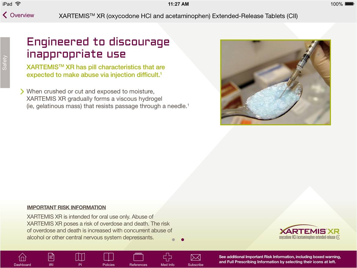 A screenshot of a webpage from the XARTEMIS XR website.  The background is white and the text is in black purple and green. The webpage is titled "Engineered to discourage inappropriate use". The text on the page reads: "XARTEMIS XR has pill characteristics that are expected to make abuse via injection difficult. When crushed or cut and exposed to moisture XARTEMIS XR gradually forms a viscous hydrogel (ie gelatinous mass) that resists passage through a needle." <br /><br />On the right side of the page there is an image of a spoon with a light blue gelatinous substance in it. There is a hand holding a syringe which is dipping into the substance.<br /><br />At the bottom of the page there is important risk information the XARTEMIS XR logo and a navigation menu.