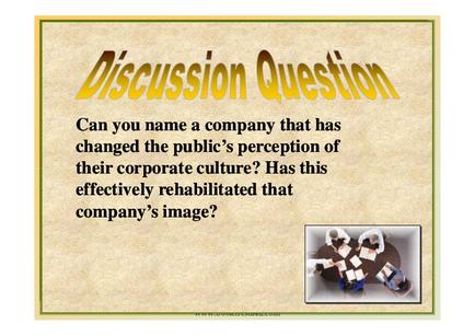 A slide from a presentation or presentation. It has a beige background with a yellow border. On the right side of the slide there is an image of a group of people sitting around a table engaged in a discussion. The text on the slide reads "Discussion Question: Can you name a company that has changed the public's perception of their corporate culture? Has this effectively rehabilitated that company's image?"