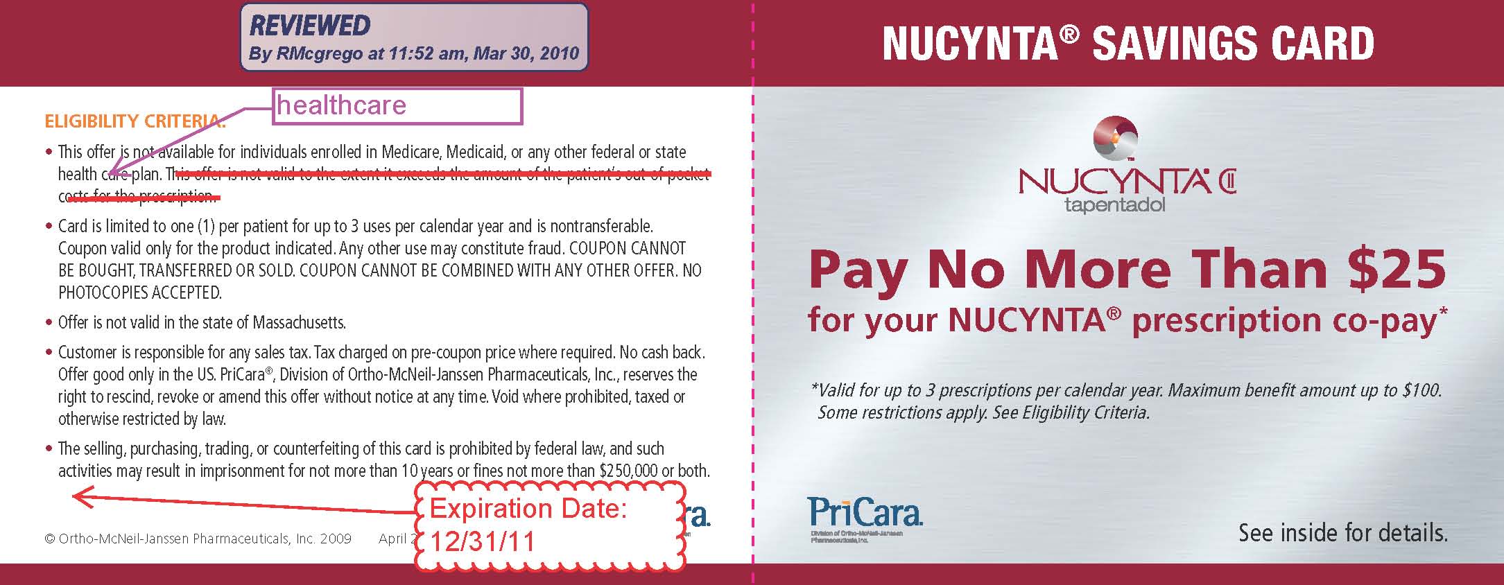 A screenshot of a NUCYNTA Savings Card. The card is divided into two sections. On the left side there is eligibility criteria for the card. The card is written in red text on a white background. Below the text it says "Expiration Date: 12/31/11".<br /><br />On the right side of the image there is the text "Pay No More Than $25 for your NUCYNTA prescription co-pay" with the NUCYNTA logo. The text is in red font and is centered. Below the text it says "See inside for details."<br /><br />The card appears to be a draft and is marked up in various places with red text strikethroughs and arrows. 