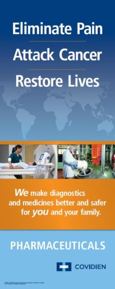 A cover page of a brochure titled "Eliminate Pain Attack Cancer Restore Lives". The background of the page is blue with a world map at the top. The title of the book is written in white text at the top. Below the title there is an image of a healthcare provider helping a patient about to undergo imaging and another photo of a person in a white lab coat dumping a bucket into an industrial machine. The doctor is wearing a white coat and a face mask. The text on the page reads "We make diagnostics and medicines better and safer for you and your family." <br /><br />At the bottom of the image there is the word "Pharmaceuticals" as well as the Covidien logo.