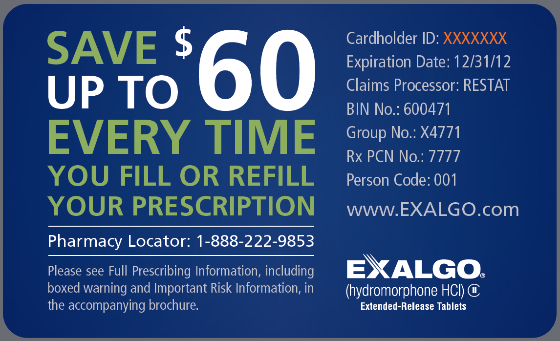 A blue card with white text that reads "Save up to $60 every time you fill or refill your prescription". Under the text there is a telephone number for a pharmacy locator and the text "Please see Full Prescribing Information including boxed warning and Important Risk Information in the accompanying brochure." The text on the right side of the card reads "Cardholder ID: XXXXXExpiration Date: 12/31/12 Claims Processor: RESTAT BIN No: 600471 Group No: X4771 Rx PCN No: 77777 Person Code: 001."  Pharmacy Locator: 1-888-222-9853". The card also has the Exalgo website URL and logo on the bottom right corner. 