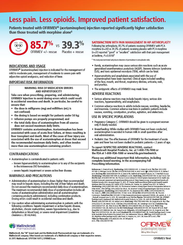 An advertisement for Ofirmev with the tagline "Less pain. Less opioids. Improved patient satisfaction." A subtitle explains that "Patients treated with OFIRMEV (acetaminophen) injection reported significantly higher satisfaction than those treated with morphine alone" - that is 85.7% were pleased with Ofirmev +/- rescue whereas only 39% were happy with placebo +/- rescue. There are sections for "Indications and Usage" "Important Risk Information" (in the form of a boxed warning) "Contraindications" "Warnings and Precautions" "Adverse Reactions" "Use in Specific Populations" and references. The background is a light blue gradient with graphic elements in red and black with text in black and red. The logo for Mallinckrodt Pharmaceuticals is in the bottom left corner and the logo for Ofirmev is in the bottom right corner. The fine print identifies this piece as OFV1594 created in 10/15 (that is October 2015).