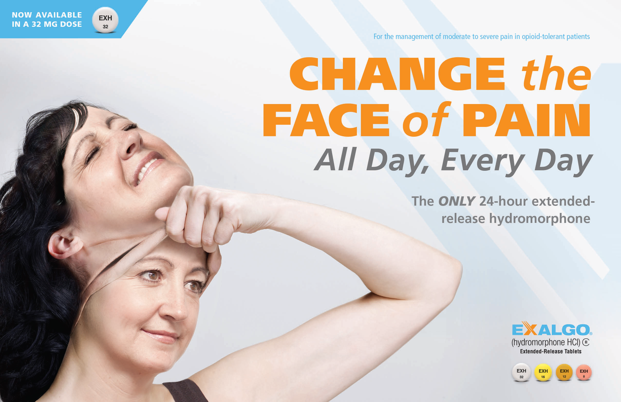 An advertisement for Exalgo. The main text of the page reads "For the management of moderate to severe pain in opioid-tolerant patients Change the Face of Pain all day every day with the only 24-hour controlled-release hydromorphone." It features a smiling woman with dark hair wearing a black tank top. The woman is pulling off a mask which is of her own face with an expression that appears to show pain. The background is white. At the bottom right corner there is a logo for Exalgo. A blue banner at the upper left corner reads "Now available in a 32 mg dose" with an image of the 32 mg tablet. 