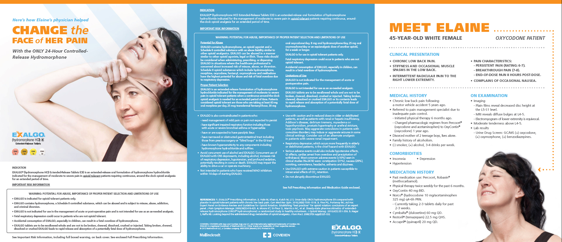 An advertisement for Exalgo with the tagline "Here's how Elaine's physician helped Change the face of her pain With the ONLY 24-hour controlled-release hydromorphone". It includes 2 color photographs of "Elaine" - 1 where she is grimacing and 1 where she is smiling while touching her face. There is also a clinical presentation for Elaine a hypothetical pain patient who has been prescribed oxycodone. There are additional sections for Indications Important Risk Information boxed warnings etc. The background is white and light blue with graphic elements in orange with text in blue orange black and white. The logos for Exalgo Covidien and Mallinckrodt all appear at the bottom center of the image with the date 2012. This may be a draft as some information includes placeholder data (ex: the internal control number).