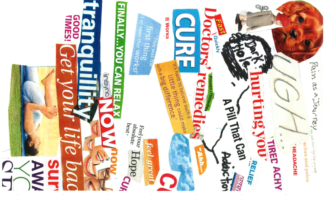 A collage of various words and phrases scattered around a white background. They appear to be cutouts from a magazine or newspaper. The words are in different sizes and colors. Some of the words are written in a playful font while others are in a more abstract style. Some of the phrases include: "hurting you" "doctors' remedies" "cure" "finally... you can relax" and "Get your life back". The words "addiction" and "dark hole" have been hand drawn into the collage with black marker.<br /><br />In the upper right corner of the image there is a large orange dog with its head tilted to the side. The dog appears to be looking directly at the viewer with a sad expression.  The overall effect is one of chaos and confusion.