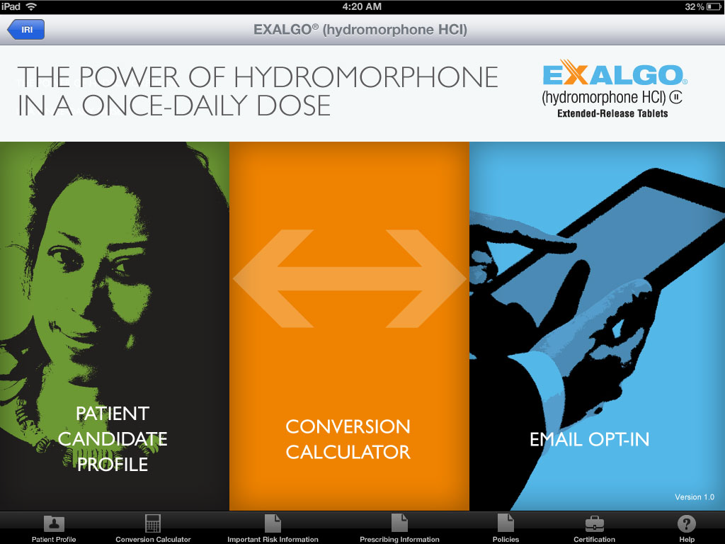 A screenshot of the homepage of the Exalgo Hydromorphone HCI website. The top of the page has a white header with the Exalgo logo and the text "The power of hydromorphone in a once-daily dose". Below the header there is a graphic split into three section. On the left there is an image of a woman's face with the words "Patient Candidate Profile" written below it. The middle section has the text "Conversion Calculator" with an icon of two arrows. On the right side of the image it shows a person holding a computer tablet with the text "Email Opt-In. At the bottom of the screen there are a number of icons that a user could presumably click on including "Patient Profile" "Conversion Calculator" "Important Risk Information" "Prescribing Information" "Policies" "Certification" and "Help". Text at the bottom right corner states that this is Version 1.0.
