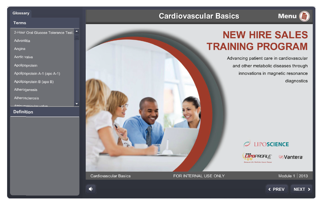 A screenshot of a webpage for a new hire sales training program called "Cardiovascular Basics". The webpage features a slide with a white background with a red circle in the center. Inside the circle there is a photo of a group of four people sitting around a table and smiling at each other. The people in the photo appear to be engaged in a conversation. The slide also has logos for Liposcience Lipoprofile and Vantera.<br /><br />On the left side of the page there are three options - "Glossary" "Terms" and "Definition". The "Terms" section has a number of cardiovascular terms that can be selected. On the bottom right side the page has a navigation bar with options "Prev" and "Next". There is also text at the bottom of the page reading "For Internal Use Only".
