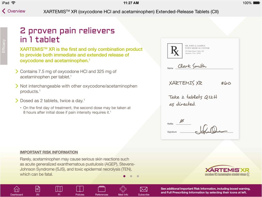 A screenshot of an iPad screen displaying a web page about XARTEMIS XR (oxycodone HCI and acetaminophen) extended-release tablets. The title of the page is "2 proven pain relievers in 1 tablet". The page provides information about the tablet including that it provides both immediate and extended release of the product; that the tablet contains 7.5 mg of oxycodone HCI and 325 mg of acetaminophen; and that it is dosed as 2 tablets twice a day. To the right side of the page there is an illustration of a prescription pad with an example prescription of XARTEMIS XR for Clark Smith. <br /><br />At the bottom of the webpage there is important risk information the XARTEMIS XR logo and a navigation menu.